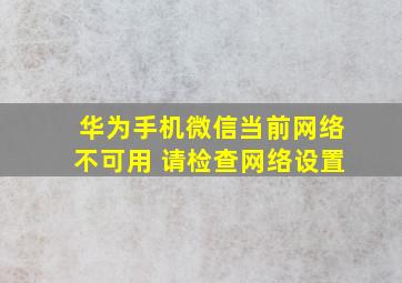 华为手机微信当前网络不可用 请检查网络设置